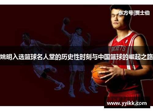 姚明入选篮球名人堂的历史性时刻与中国篮球的崛起之路