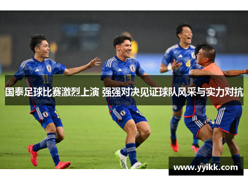 国泰足球比赛激烈上演 强强对决见证球队风采与实力对抗