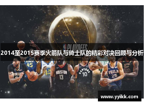 2014至2015赛季火箭队与骑士队的精彩对决回顾与分析