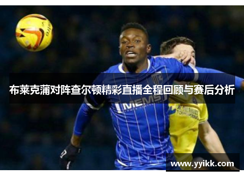 布莱克蒲对阵查尔顿精彩直播全程回顾与赛后分析